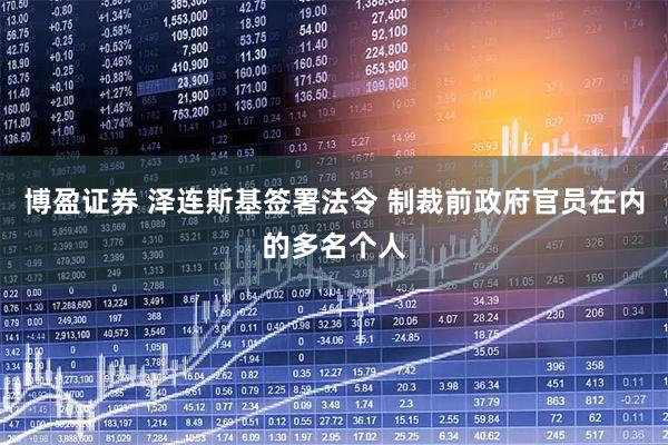 博盈证券 泽连斯基签署法令 制裁前政府官员在内的多名个人